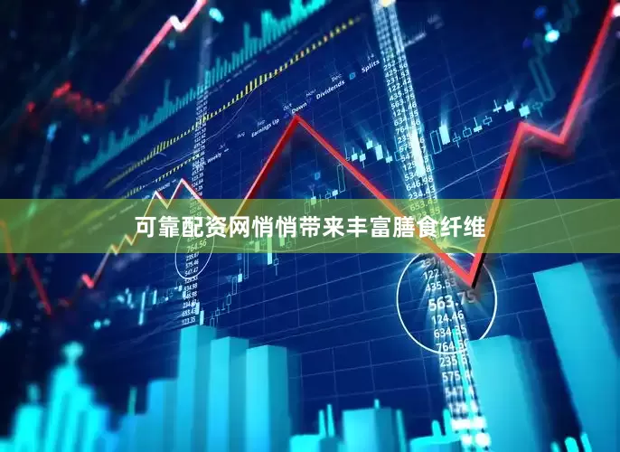 可靠配资网悄悄带来丰富膳食纤维