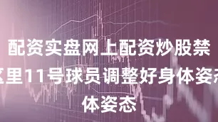 配资实盘网上配资炒股禁区里11号球员调整好身体姿态