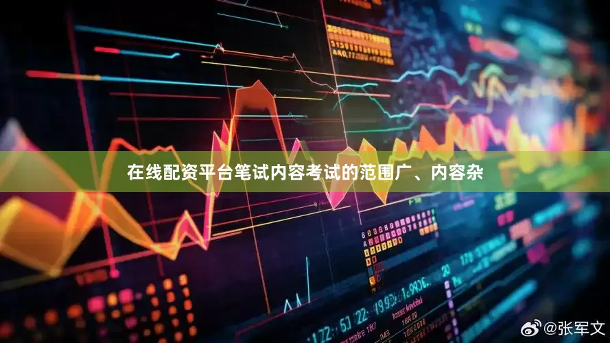 在线配资平台笔试内容考试的范围广、内容杂