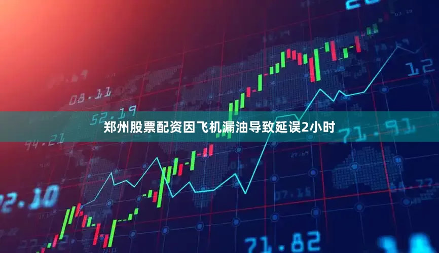 郑州股票配资因飞机漏油导致延误2小时