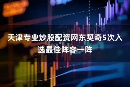 天津专业炒股配资网东契奇5次入选最佳阵容一阵