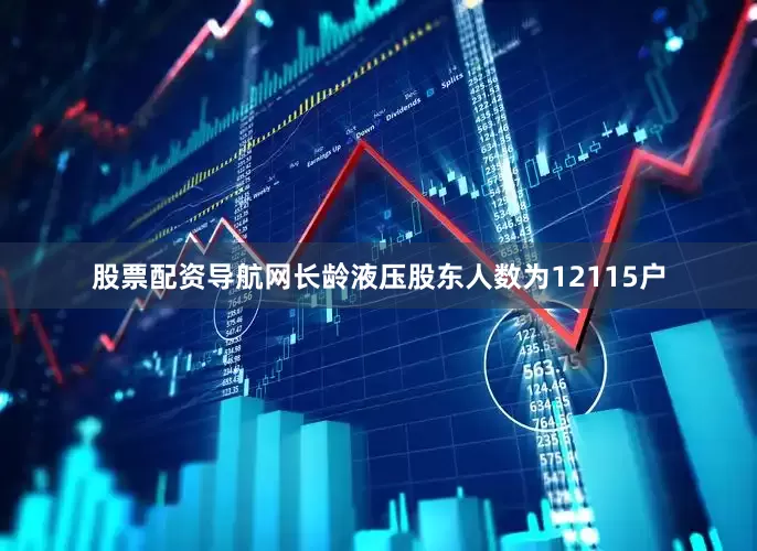 股票配资导航网长龄液压股东人数为12115户