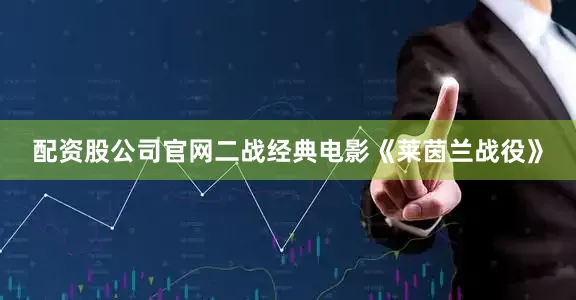 配资股公司官网二战经典电影《莱茵兰战役》