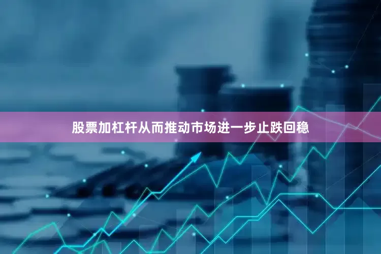 股票加杠杆从而推动市场进一步止跌回稳