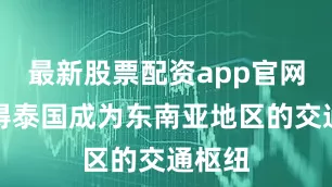 最新股票配资app官网这使得泰国成为东南亚地区的交通枢纽